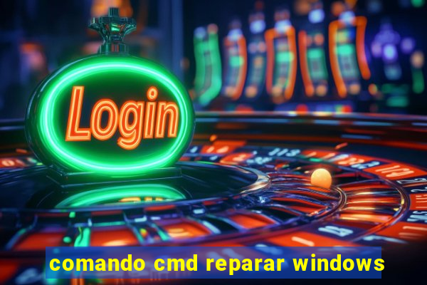 comando cmd reparar windows